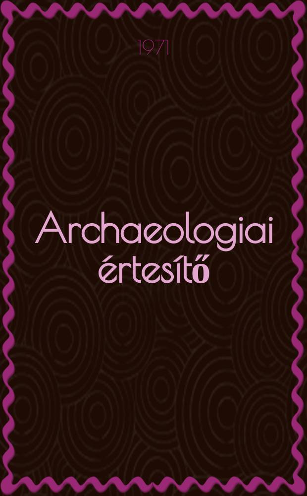 Archaeologiai &eacute;rtes&iacute;tő : A Magyar tudom&aacute;nyos akad. Archaeologiai bizotts&aacute;g&aacute;nak k&ouml;zl&ouml;nye. K&ouml;t.98, Указатель