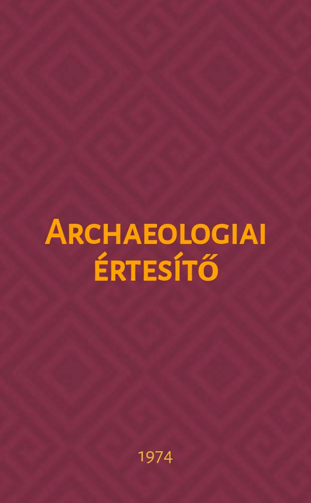 Archaeologiai &eacute;rtes&iacute;tő : A Magyar tudom&aacute;nyos akad. Archaeologiai bizotts&aacute;g&aacute;nak k&ouml;zl&ouml;nye. K&ouml;t.101, Sz.1