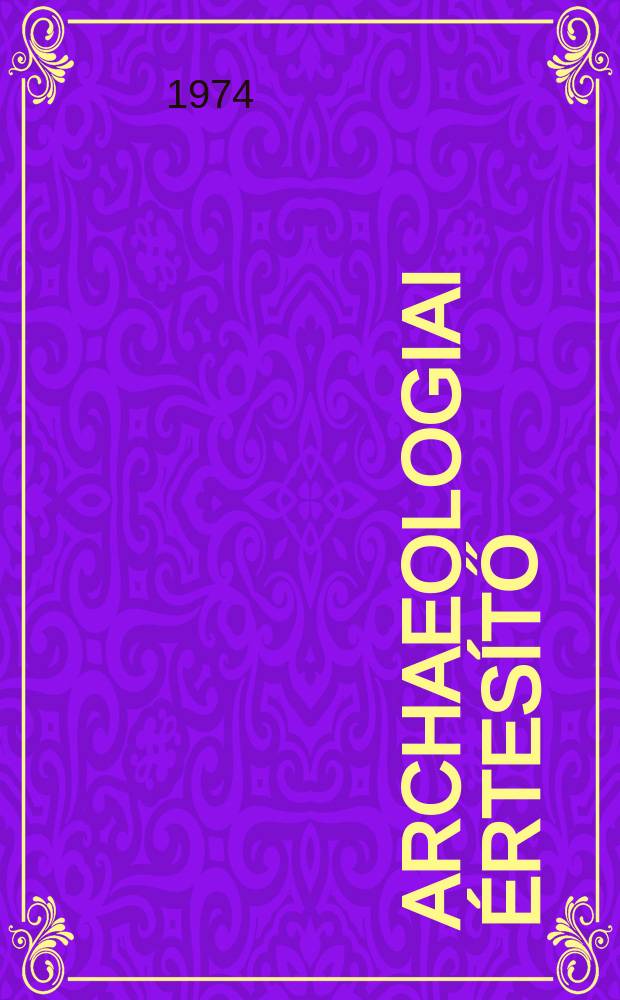 Archaeologiai &eacute;rtes&iacute;tő : A Magyar tudom&aacute;nyos akad. Archaeologiai bizotts&aacute;g&aacute;nak k&ouml;zl&ouml;nye. K&ouml;t.101, Sz.2
