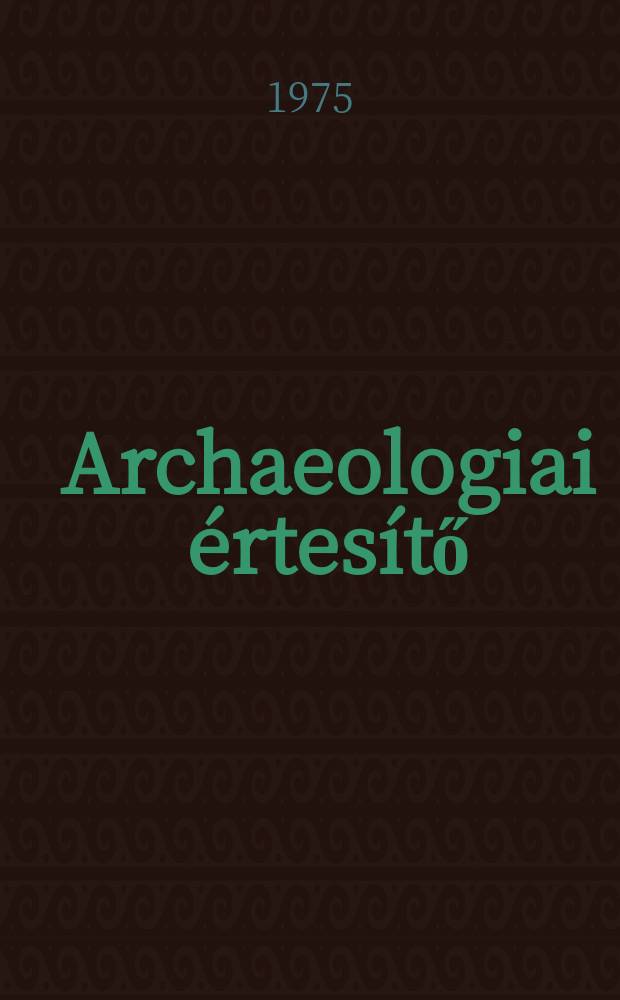 Archaeologiai értesítő : A Magyar tudományos akad. Archaeologiai bizottságának közlönye. Köt.102, Sz.1