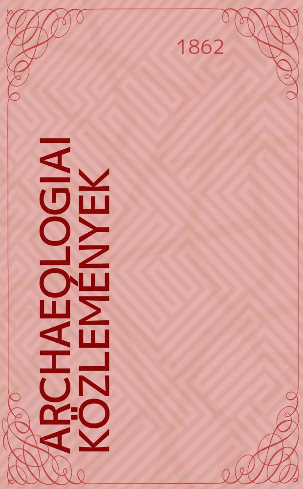 Archaeologiai k&ouml;zlem&eacute;nyek : A hazai műeml&eacute;kek ismeret&eacute;nek előmozd&iacute;t&aacute;s&aacute;ra Kiadja a Magyar tudom&aacute;nyos akad. Archaeologiai bizottm&aacute;nya. Pannonia ter&uuml;let&eacute;n Magyarorsz&aacute;gban fennmaradt n&eacute;h&aacute;ny r&oacute;mai v&aacute;rn&aacute;r&oacute;l. A Kolozsv&aacute;ri sz.-Mih&aacute;ly egyh&aacute;z