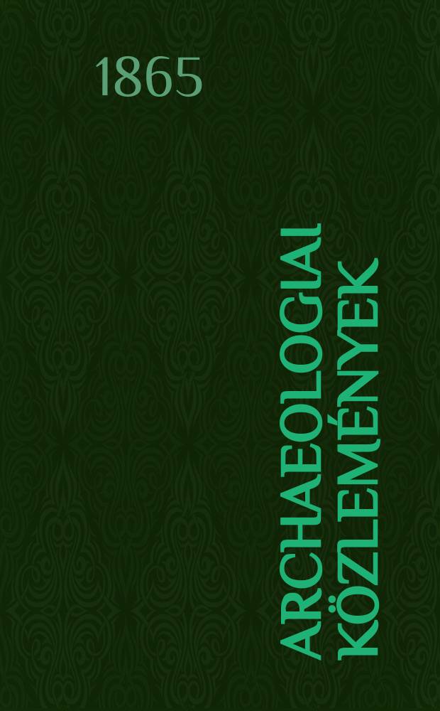 Archaeologiai közlemények : A hazai műemlékek ismeretének előmozdítására Kiadja a Magyar tudományos akad. Archaeologiai bizottmánya. Köt.3(5), Füz.1