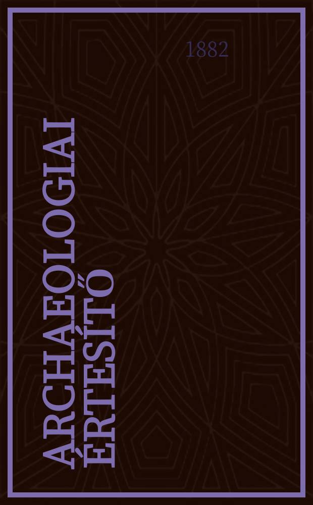 Archaeologiai &eacute;rtes&iacute;tő : A Magyar tudom&aacute;nyos akad. Archaeologiai bizotts&aacute;g&aacute;nak k&ouml;zl&ouml;nye. K&ouml;t.2, r&eacute;sz.2