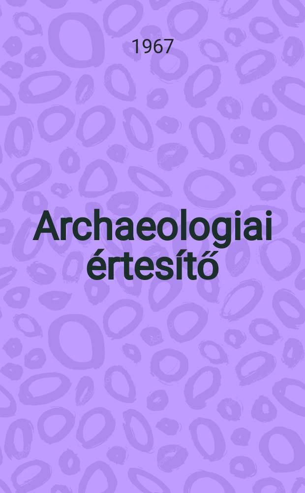 Archaeologiai értesítő : A Magyar tudományos akad. Archaeologiai bizottságának közlönye. Köt.94, Szám2