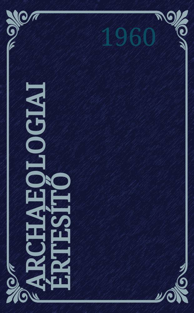 Archaeologiai értesítő : A Magyar tudományos akad. Archaeologiai bizottságának közlönye. Köt.87, Szám1