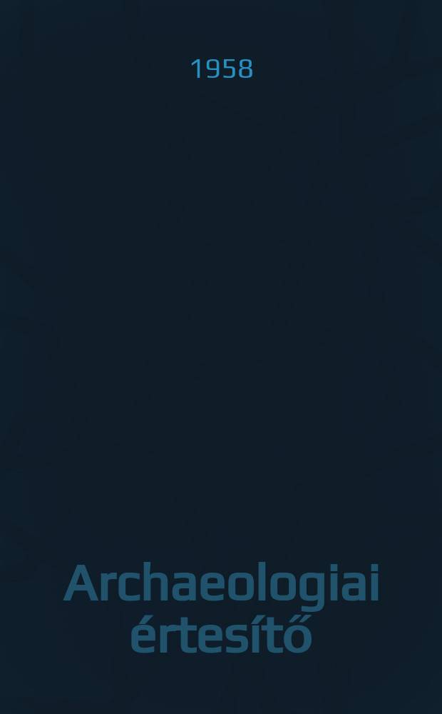 Archaeologiai értesítő : A Magyar tudományos akad. Archaeologiai bizottságának közlönye. Köt.85, Указатель