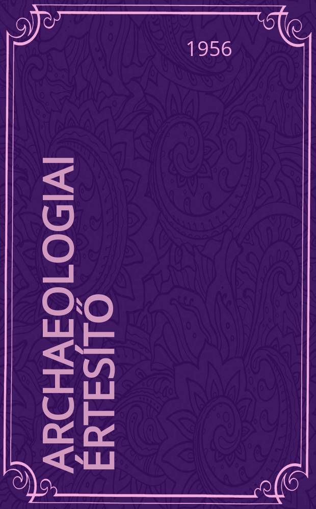 Archaeologiai értesítő : A Magyar tudományos akad. Archaeologiai bizottságának közlönye. Köt.83, Szám1