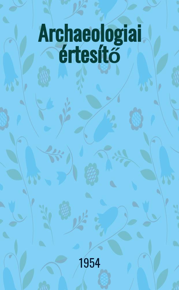 Archaeologiai értesítő : A Magyar tudományos akad. Archaeologiai bizottságának közlönye. Köt.81, Szám2