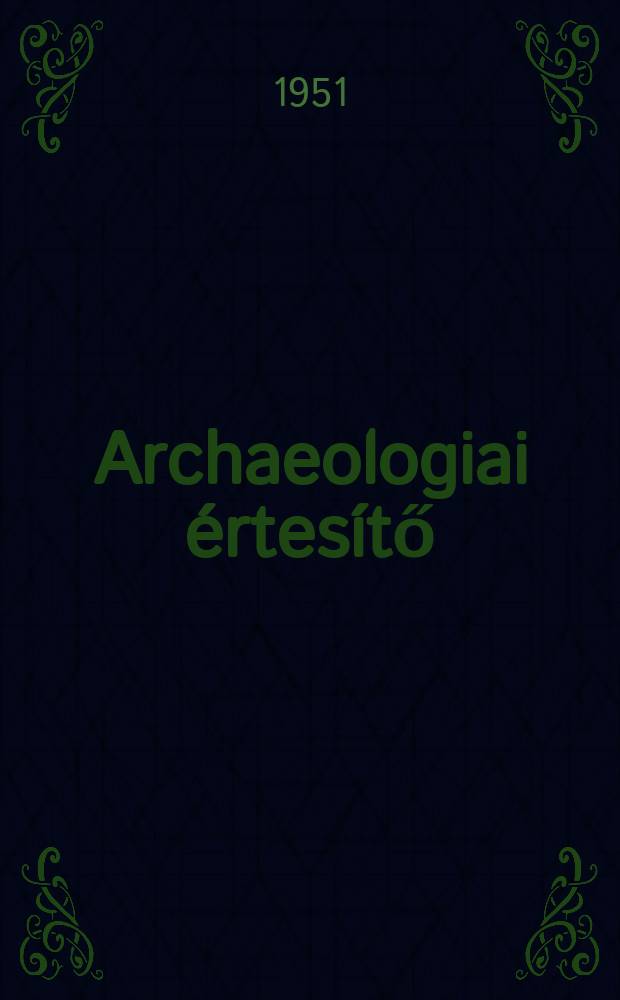 Archaeologiai &eacute;rtes&iacute;tő : A Magyar tudom&aacute;nyos akad. Archaeologiai bizotts&aacute;g&aacute;nak k&ouml;zl&ouml;nye. K&ouml;t.78, Sz&aacute;m1