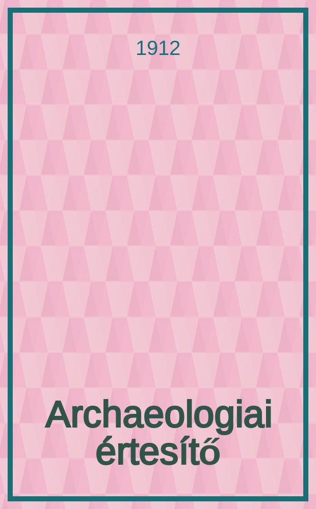 Archaeologiai értesítő : A Magyar tudományos akad. Archaeologiai bizottságának közlönye. Köt.32