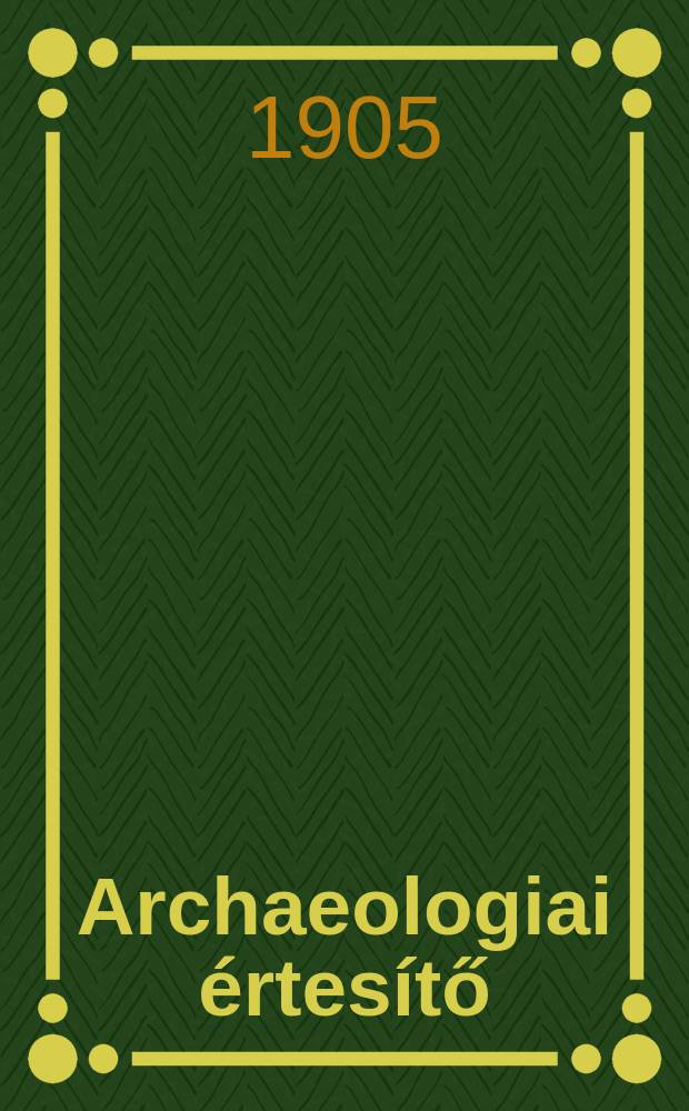 Archaeologiai &eacute;rtes&iacute;tő : A Magyar tudom&aacute;nyos akad. Archaeologiai bizotts&aacute;g&aacute;nak k&ouml;zl&ouml;nye. K&ouml;t.25