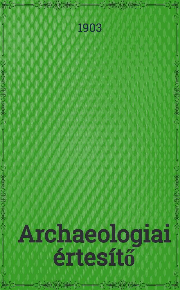 Archaeologiai értesítő : A Magyar tudományos akad. Archaeologiai bizottságának közlönye. Köt.23