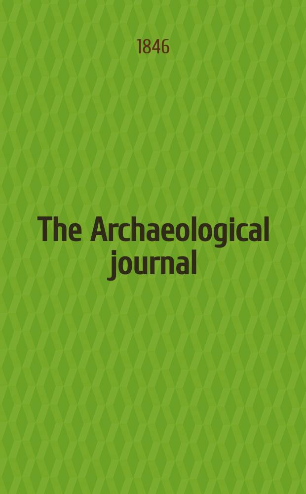 The Archaeological journal : Publ. under the direction of the Central committee of the British archaeological association for the encouragement and prosecution of researches into the arts and monuments of the early middle ages 2ed