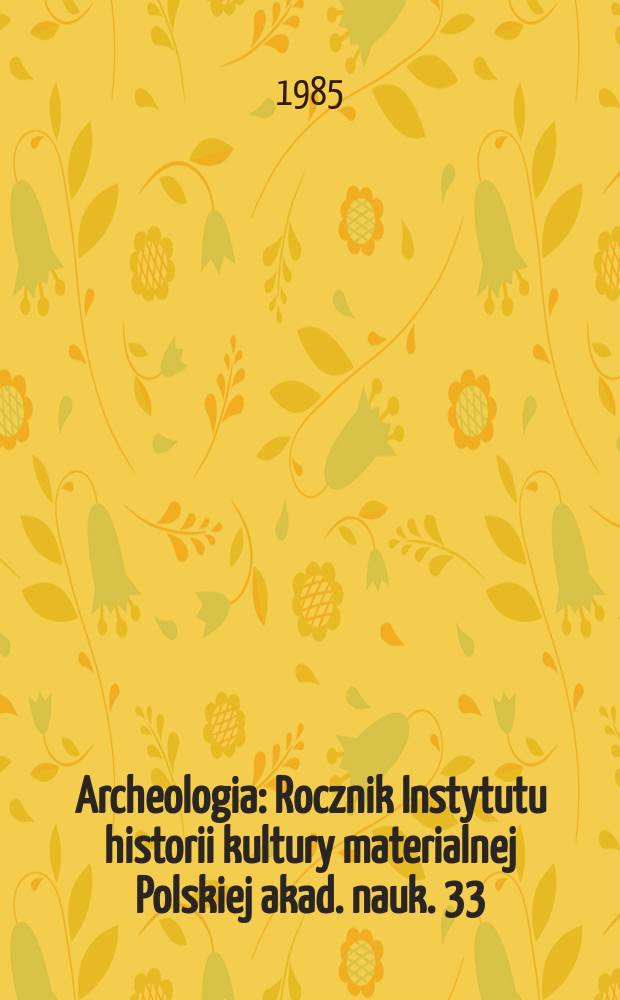 Archeologia : Rocznik Instytutu historii kultury materialnej Polskiej akad. nauk. 33 : 1982
