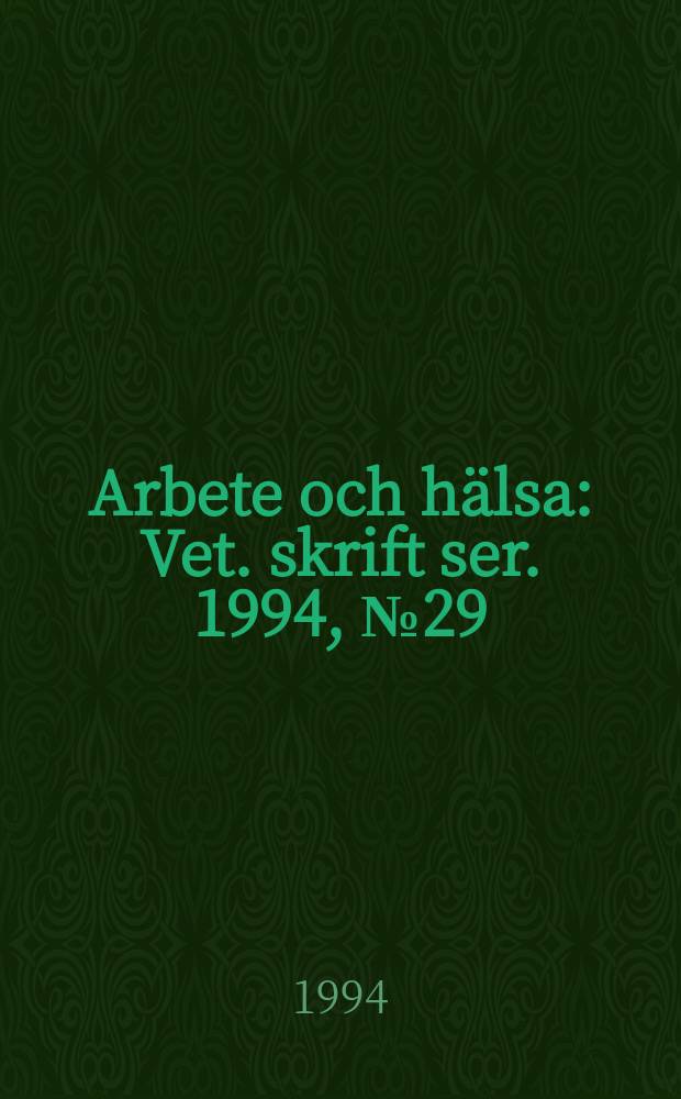Arbete och hälsa : Vet. skrift ser. 1994, №29 : Vetenskapligt underlag för hygieniska gränsvärden