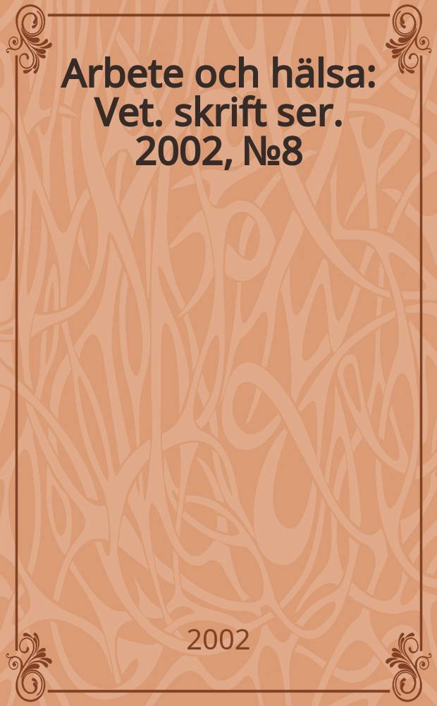 Arbete och hälsa : Vet. skrift ser. 2002, №8 : Sjuknärvaro - förekomst och ...