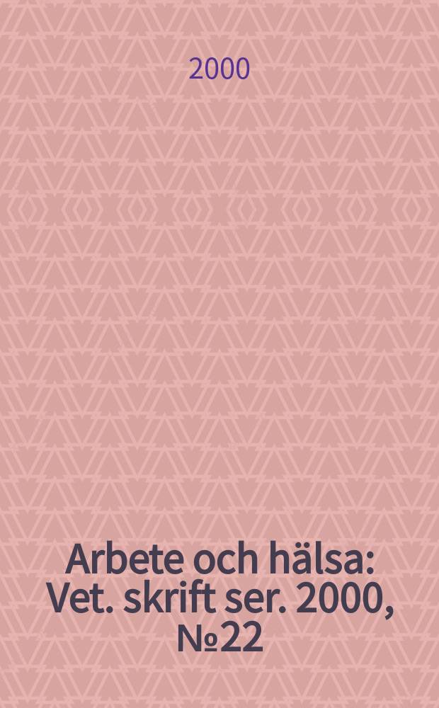 Arbete och hälsa : Vet. skrift ser. 2000, №22 : Scientific basis for Swedish occupational standards