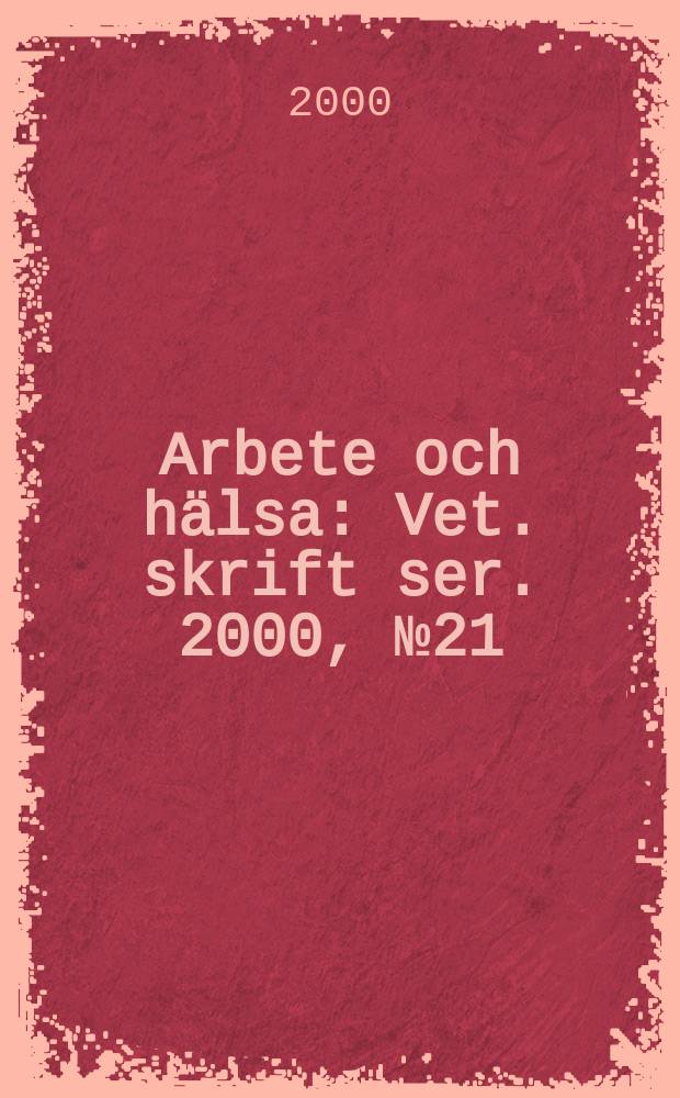 Arbete och hälsa : Vet. skrift ser. 2000, №21 : Vetenskapliga underlag för hygieniska gränsvärden