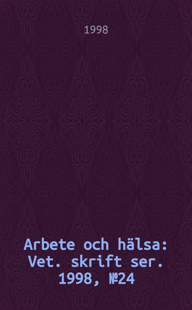 Arbete och hälsa : Vet. skrift ser. 1998, №24 : Vetenskapliga underlag för hygieniska gränsvärden