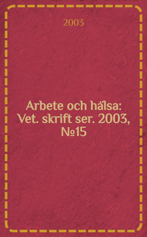 Arbete och hälsa : Vet. skrift ser. 2003, №15 : Vetenskapligt underlag för hygieniska gransvärden