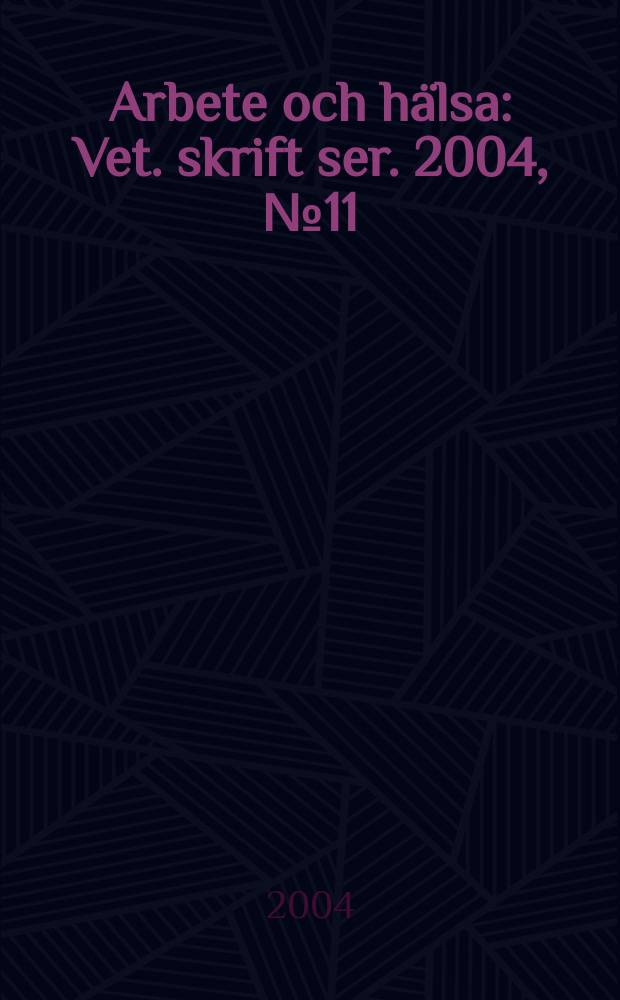 Arbete och hälsa : Vet. skrift ser. 2004, №11 : Arbetsmiljö och arbetsmiljöarbete ...