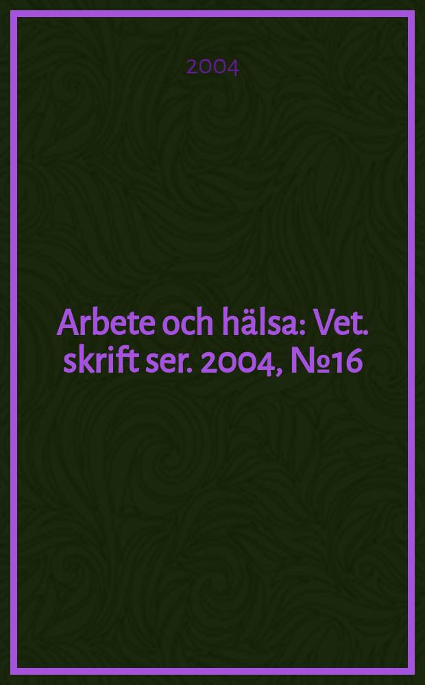 Arbete och hälsa : Vet. skrift ser. 2004, №16 : Vetenskapligt underlag för hygieniska gränsvärden