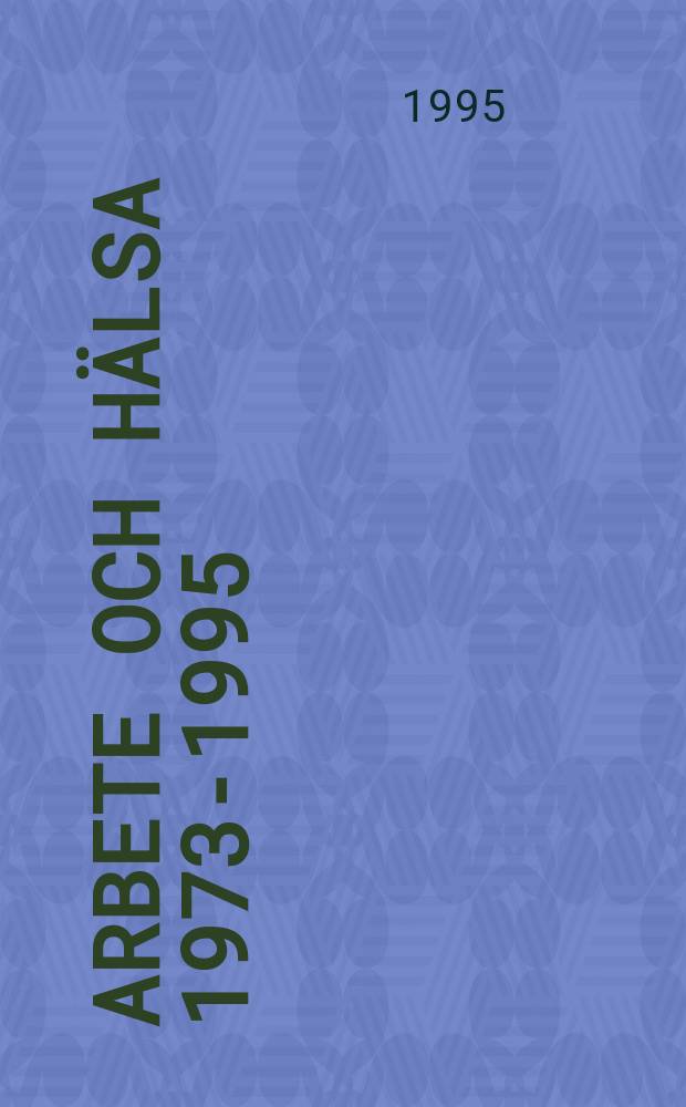 Arbete och h&auml;lsa 1973-1995