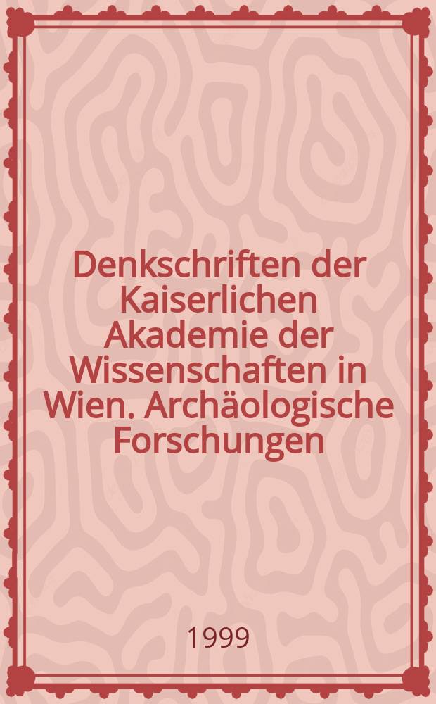 Denkschriften der Kaiserlichen Akademie der Wissenschaften in Wien. Arch&auml;ologische Forschungen