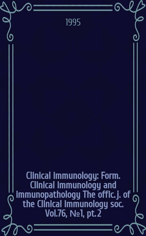 Clinical immunology : Form. Clinical immunology and immunopathology The offic. j. of the Clinical immunology soc. Vol.76, №1, pt. 2 : International congress of mucosal immunology (8; 1995; San Diego, Ca)