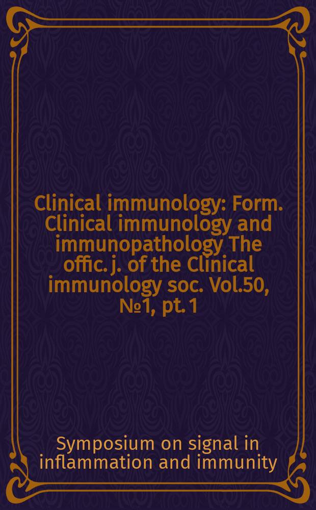 Clinical immunology : Form. Clinical immunology and immunopathology The offic. j. of the Clinical immunology soc. Vol.50, №1, pt. 1 : Symposium on signal in inflammation and immunity (1988; Farmington, Conn.)