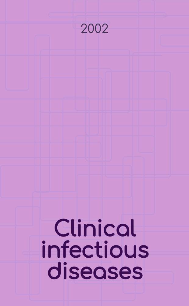 Clinical infectious diseases : (formerly Reviews of infectious diseases) An offic. publ. of the Infectious diseases soc. of America. Vol.34, №6