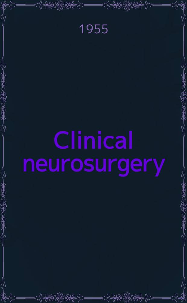 Clinical neurosurgery : Proceedings of the Congress of neurological surgeons ... Vol.1 : ... New Orleans 1951