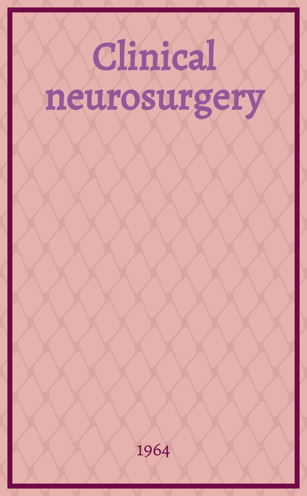 Clinical neurosurgery : Proceedings of the Congress of neurological surgeons ... Vol.10 : ... Houston, Texas 1962
