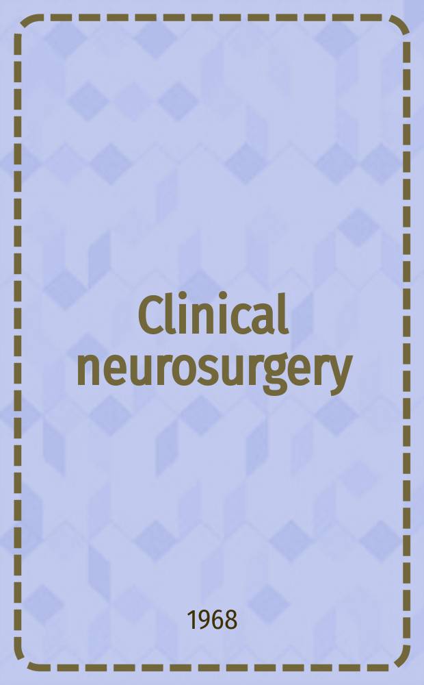 Clinical neurosurgery : Proceedings of the Congress of neurological surgeons ... Vol.15 : ... San Francisco, California 1967