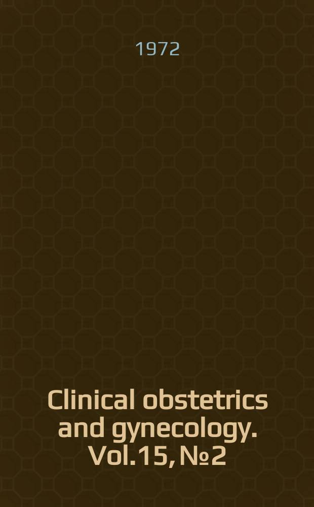 Clinical obstetrics and gynecology. Vol.15, №2 : Use of allied health personnel in obstetrics and gynecology. The Intestinal tract in obstetrics and gynecology. Vol. 1