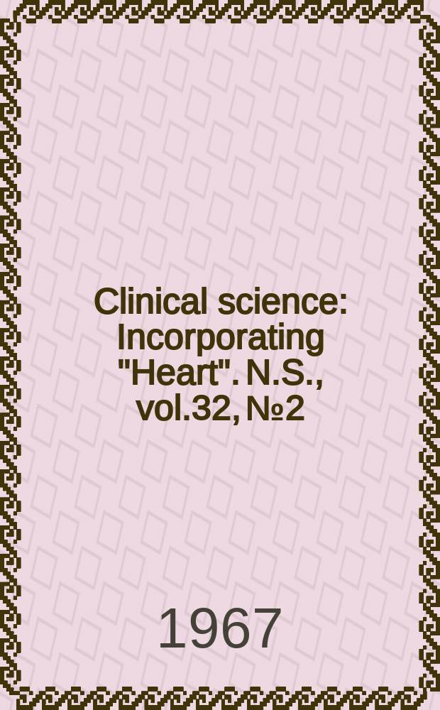 Clinical science : Incorporating "Heart". [N.S.], vol.32, №2