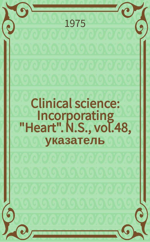 Clinical science : Incorporating "Heart". [N.S.], vol.48, указатель