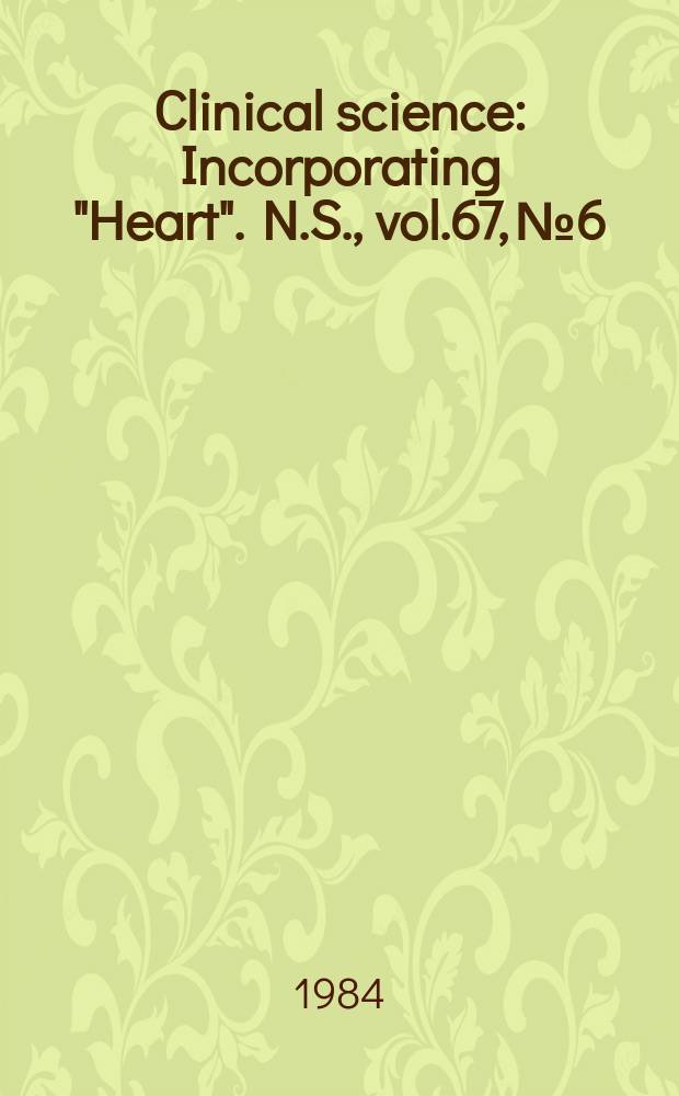 Clinical science : Incorporating "Heart". [N.S.], vol.67, №6
