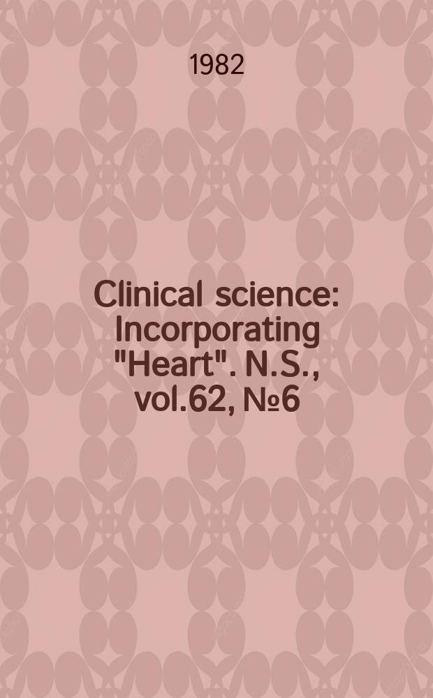 Clinical science : Incorporating "Heart". [N.S.], vol.62, №6