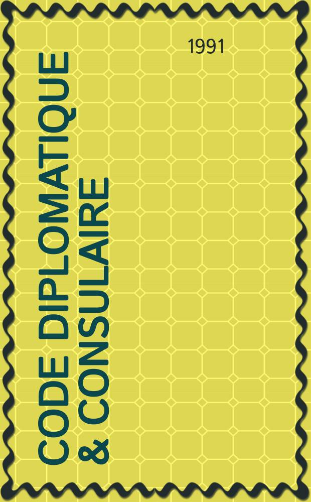 Code diplomatique & consulaire : Annuaire pour le Corps diplomatique et consulaires : Représentations diplomatiques et consulaires des États europ. dans les cinq continents