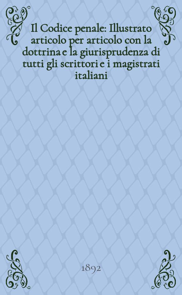 Il Codice penale : Illustrato articolo per articolo con la dottrina e la giurisprudenza di tutti gli scrittori e i magistrati italiani : Primo supplemento alla Rivista penale