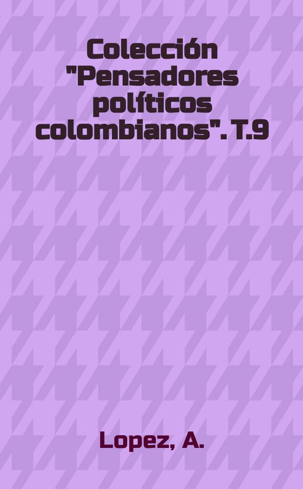 Colección "Pensadores políticos colombianos". T.9 : Obras selectas