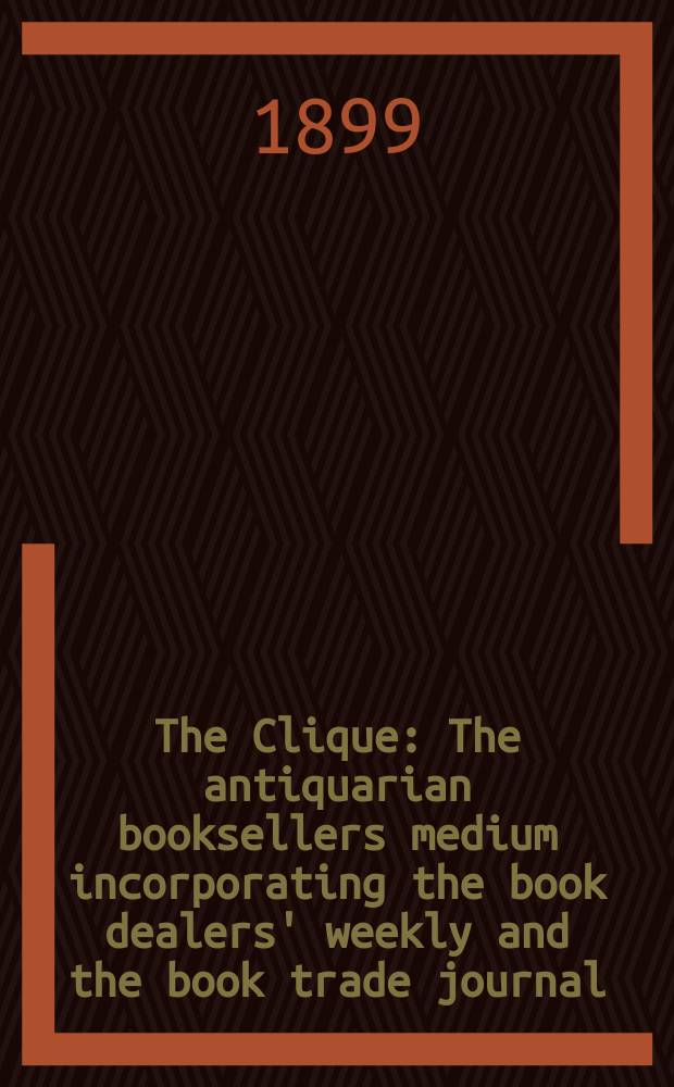 The Clique : The antiquarian booksellers medium incorporating the book dealers' weekly and the book trade journal : Established 1890