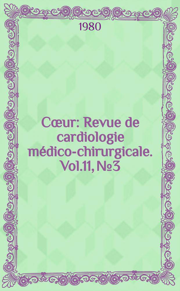 Cœur : Revue de cardiologie médico-chirurgicale. Vol.11, №3 : Journées de cardiologie consacrées aux cardiopathies valvulaires acquises