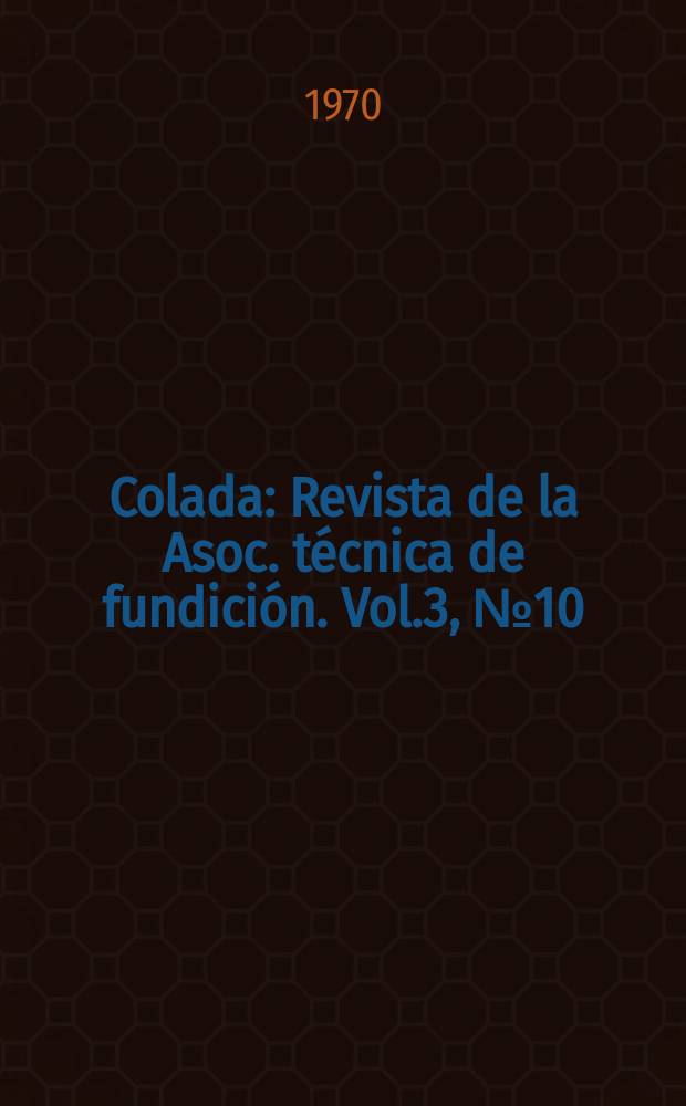 Colada : Revista de la Asoc. técnica de fundición. Vol.3, №10