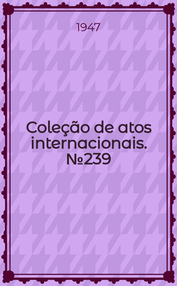 Coleção de atos internacionais. №239 : Acordo sobre o arroz, complementar ao de 21 de dezembro de 1943, modificado pelo de 20 de julho de 1945 entre o Brasil e a Grã-Bretanha