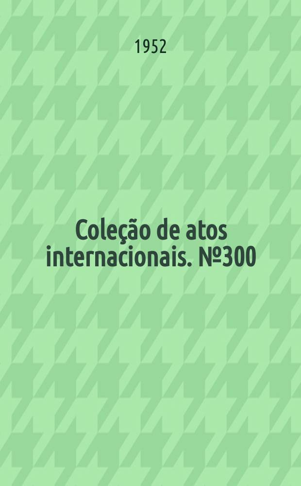 Coleção de atos internacionais. №300 : Ajuste comercial entre os Estados Unidos do Brasil e a Alemanha e protocolo anexo