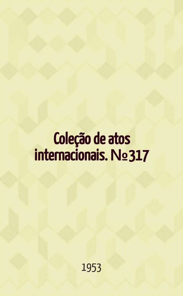 Coleção de atos internacionais. №317 : Brasil - Paraguai. Acordo sobre oferecimento pelo Brasil do "Colégio experimental Paraguai - Brasil" a ser construído em assunção