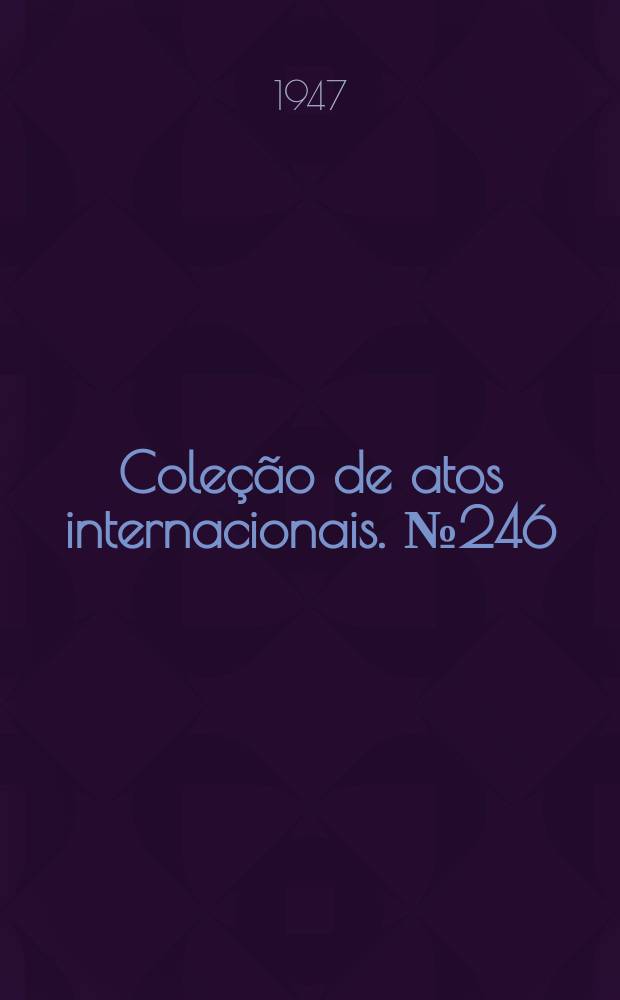 Coleção de atos internacionais. №246 : Acordo sobre o arroz entre o Brasil, Estados Unidos da América e Grã-Bretanha que modifica a acordo entre os mesmos países concluído no Rio de Janeiro, a 21 de dezembro de 1943