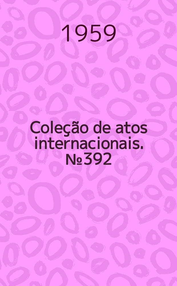 Coleção de atos internacionais. №392 : Brasil - Paraguai. Convênio para o estabelecimento, em concepción, de um entreposto de depósito franco para as mercadorias exportadas ou importadas pelo Brasil